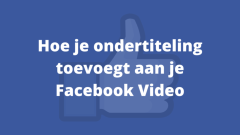 Ondertiteling Toevoegen aan je Facebook video: zo doe je dat